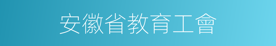 安徽省教育工會的同義詞