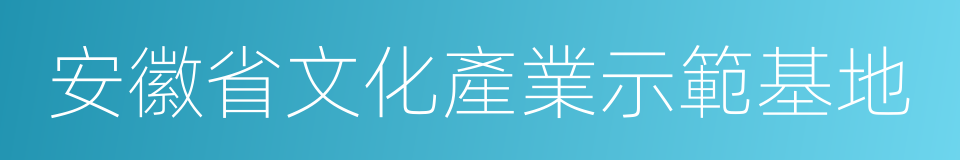 安徽省文化產業示範基地的同義詞