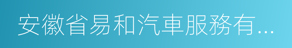 安徽省易和汽車服務有限公司的同義詞
