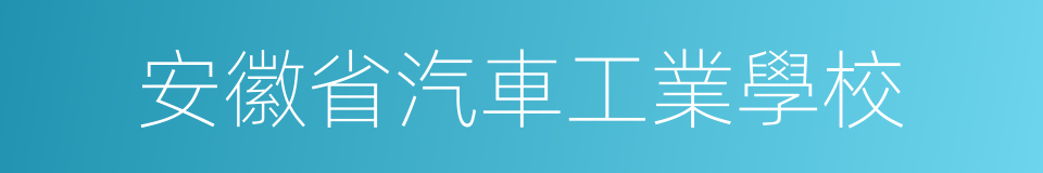 安徽省汽車工業學校的同義詞