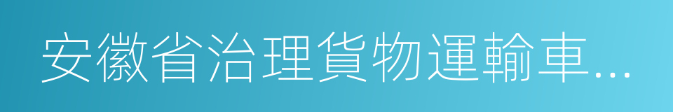 安徽省治理貨物運輸車輛超限超載條例的同義詞