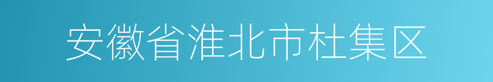 安徽省淮北市杜集区的同义词