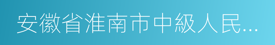 安徽省淮南市中級人民法院的同義詞