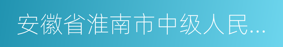 安徽省淮南市中级人民法院的同义词