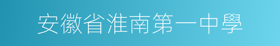 安徽省淮南第一中學的同義詞