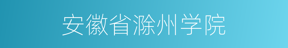 安徽省滁州学院的同义词