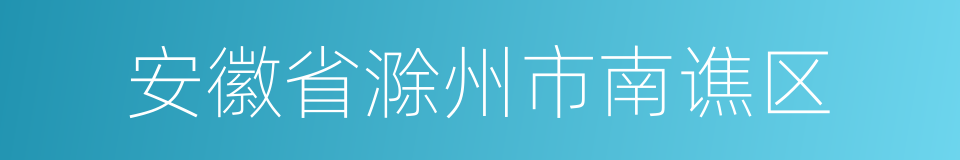 安徽省滁州市南谯区的同义词