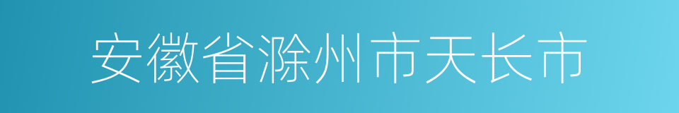 安徽省滁州市天长市的同义词