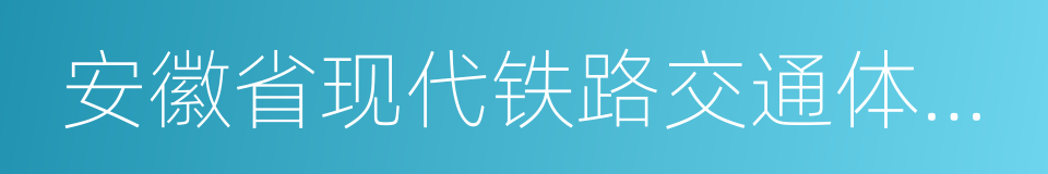 安徽省现代铁路交通体系建设规划的同义词