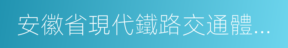 安徽省現代鐵路交通體系建設規劃的同義詞