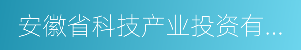 安徽省科技产业投资有限公司的同义词