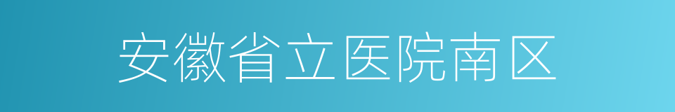 安徽省立医院南区的同义词