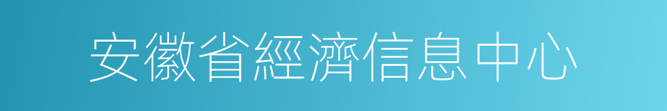 安徽省經濟信息中心的同義詞