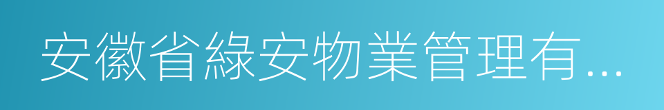 安徽省綠安物業管理有限公司的同義詞