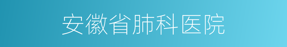 安徽省肺科医院的同义词