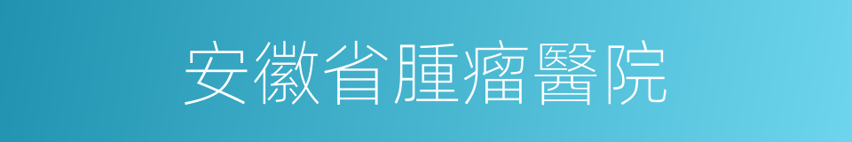 安徽省腫瘤醫院的同義詞