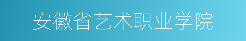 安徽省艺术职业学院的同义词