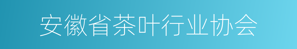 安徽省茶叶行业协会的同义词