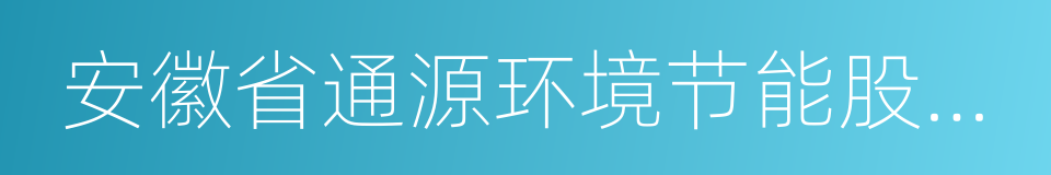 安徽省通源环境节能股份有限公司的同义词