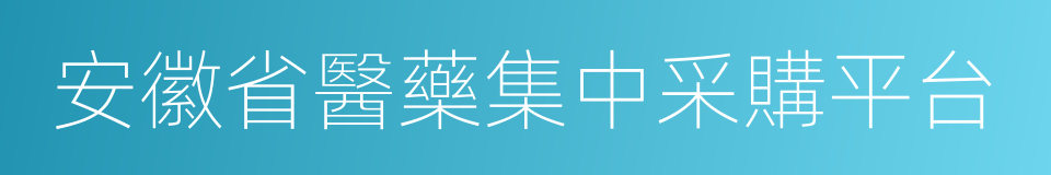 安徽省醫藥集中采購平台的同義詞