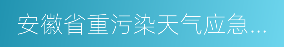 安徽省重污染天气应急预案的同义词