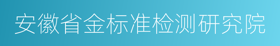 安徽省金标准检测研究院的同义词