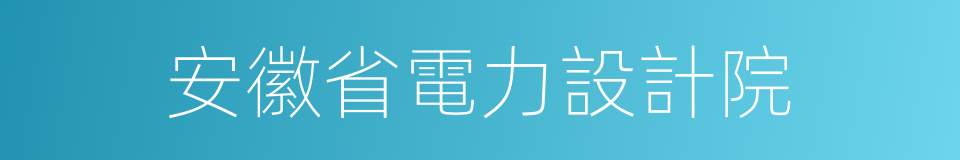 安徽省電力設計院的同義詞