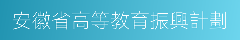 安徽省高等教育振興計劃的同義詞