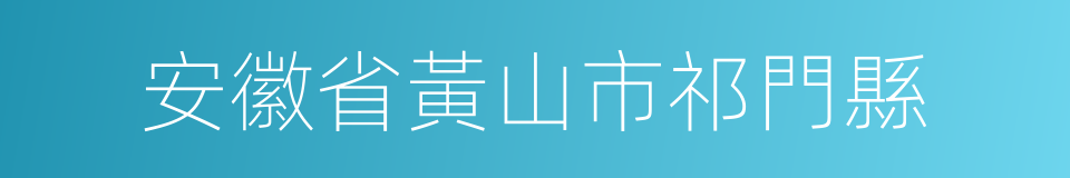 安徽省黃山市祁門縣的同義詞