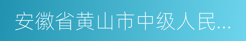 安徽省黄山市中级人民法院的同义词