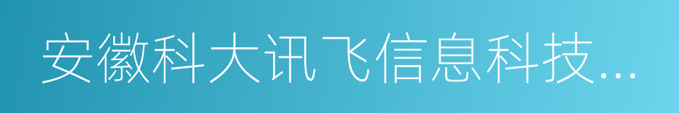 安徽科大讯飞信息科技股份有限公司的同义词