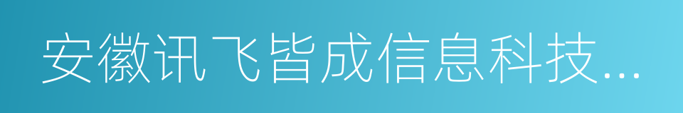 安徽讯飞皆成信息科技有限公司的同义词