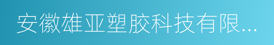 安徽雄亚塑胶科技有限公司的同义词