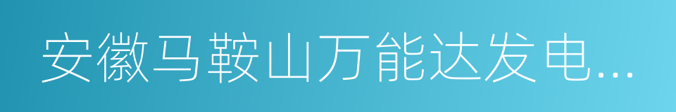 安徽马鞍山万能达发电有限责任公司的同义词