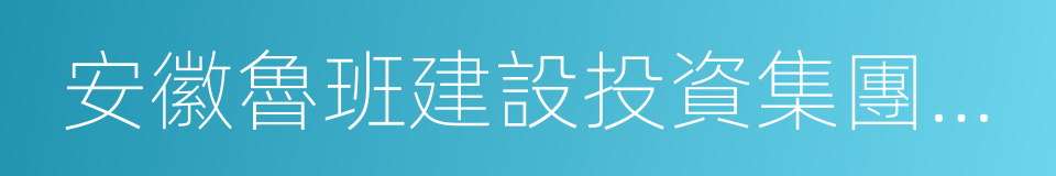 安徽魯班建設投資集團有限公司的同義詞