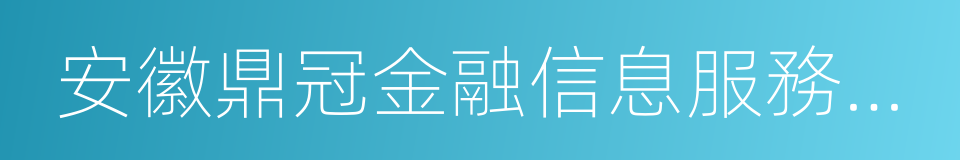 安徽鼎冠金融信息服務有限公司的同義詞