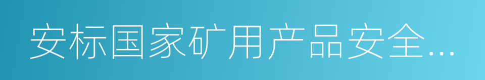 安标国家矿用产品安全标志中心的同义词