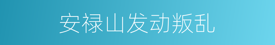 安禄山发动叛乱的同义词