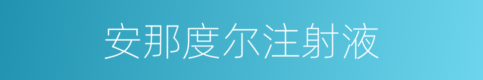 安那度尔注射液的同义词