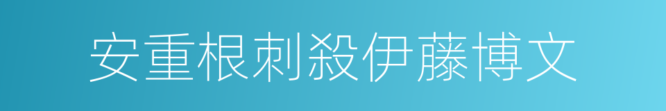 安重根刺殺伊藤博文的同義詞