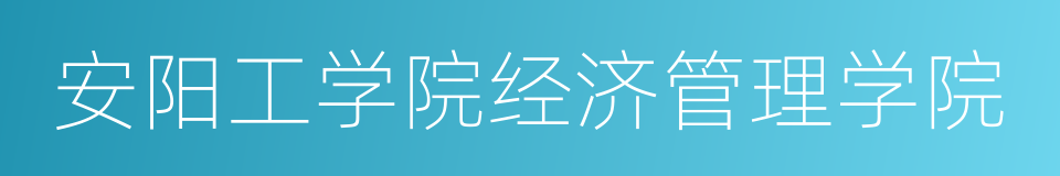 安阳工学院经济管理学院的同义词