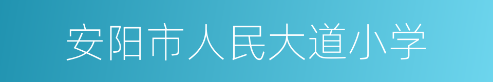 安阳市人民大道小学的意思