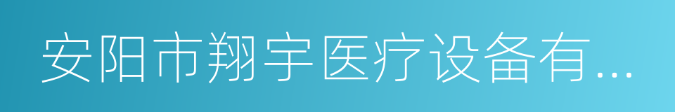 安阳市翔宇医疗设备有限责任公司的同义词