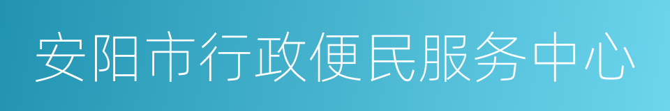 安阳市行政便民服务中心的同义词