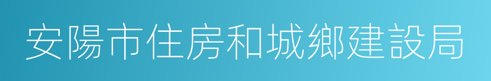 安陽市住房和城鄉建設局的同義詞