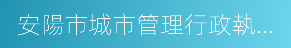 安陽市城市管理行政執法局的同義詞