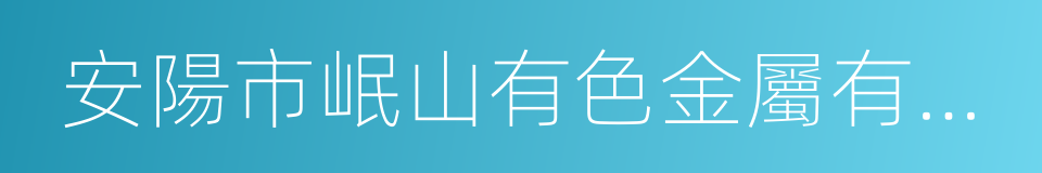 安陽市岷山有色金屬有限責任公司的同義詞