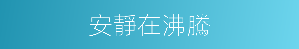 安靜在沸騰的同義詞