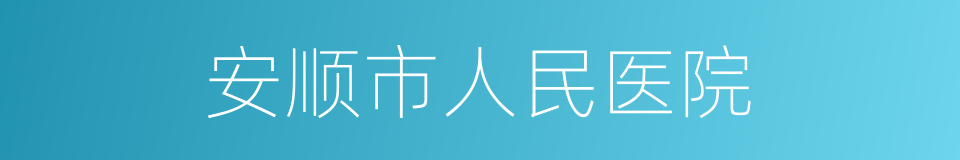 安顺市人民医院的同义词