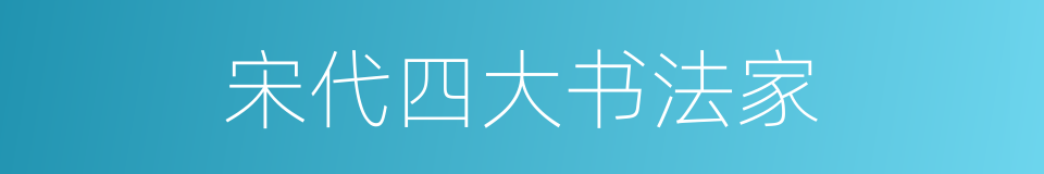 宋代四大书法家的同义词